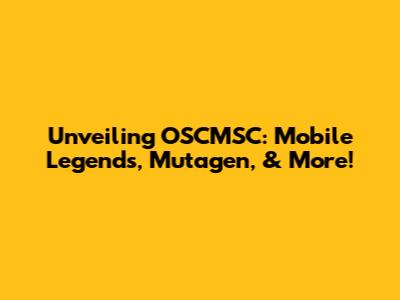Unveiling OSCMSC: Mobile Legends, Mutagen, & More!