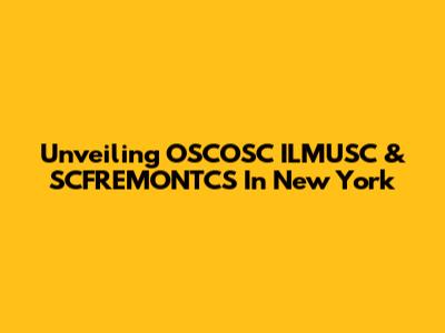 Unveiling OSCOSC ILMUSC & SCFREMONTCS In New York