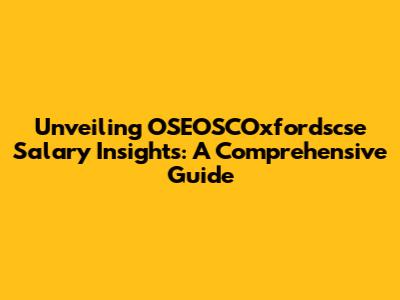 Unveiling OSEOSCOxfordscse Salary Insights: A Comprehensive Guide