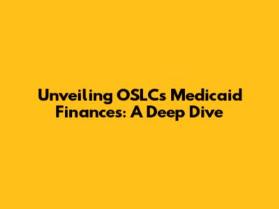 Unveiling OSLC's Medicaid Finances: A Deep Dive