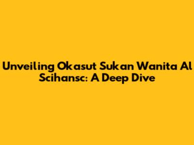 Unveiling Okasut Sukan Wanita Al Scihansc: A Deep Dive