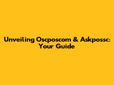 Unveiling Oscposcom & Askpossc: Your Guide