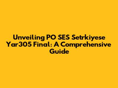 Unveiling PO SES Setrkiyese Yar305 Final: A Comprehensive Guide