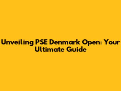 Unveiling PSE Denmark Open: Your Ultimate Guide