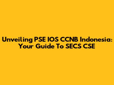 Unveiling PSE IOS CCNB Indonesia: Your Guide To SECS CSE