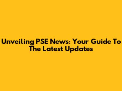 Unveiling PSE News: Your Guide To The Latest Updates