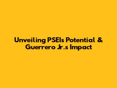 Unveiling PSEI's Potential & Guerrero Jr.'s Impact