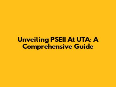 Unveiling PSEII At UTA: A Comprehensive Guide