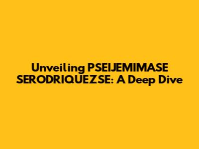 Unveiling PSEIJEMIMASE SERODRIQUEZSE: A Deep Dive