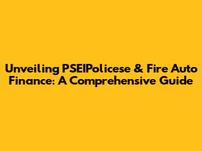 Unveiling PSEIPolicese & Fire Auto Finance: A Comprehensive Guide
