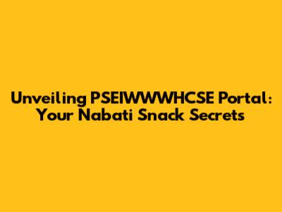 Unveiling PSEIWWWHCSE Portal: Your Nabati Snack Secrets
