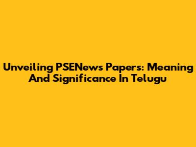 Unveiling PSENews Papers: Meaning And Significance In Telugu