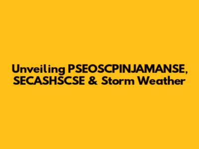 Unveiling PSEOSCPINJAMANSE, SECASHSCSE & Storm Weather