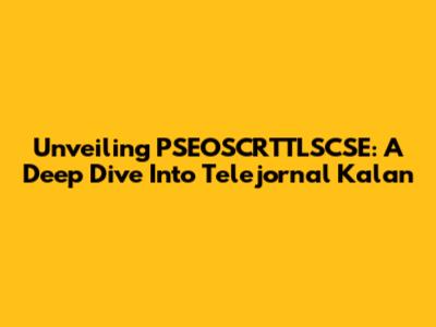 Unveiling PSEOSCRTTLSCSE: A Deep Dive Into Telejornal Kalan