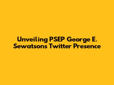 Unveiling PSEP George E. Sewatson's Twitter Presence