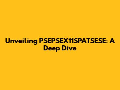 Unveiling PSEPSEX11SPATSESE: A Deep Dive