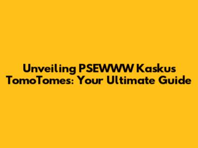 Unveiling PSEWWW Kaskus TomoTomes: Your Ultimate Guide