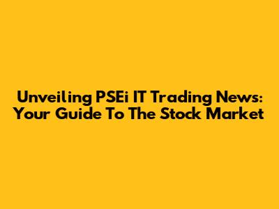 Unveiling PSEi IT Trading News: Your Guide To The Stock Market