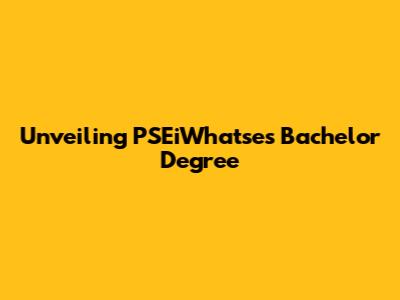 Unveiling PSEiWhatse's Bachelor Degree