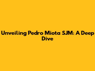 Unveiling Pedro Miota SJM: A Deep Dive