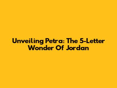 Unveiling Petra: The 5-Letter Wonder Of Jordan