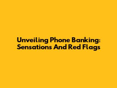 Unveiling Phone Banking: Sensations And Red Flags