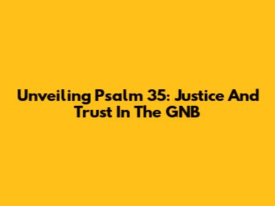 Unveiling Psalm 35: Justice And Trust In The GNB