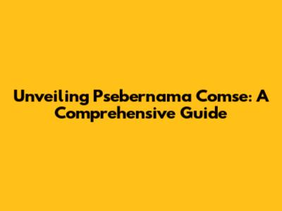 Unveiling Psebernama Comse: A Comprehensive Guide