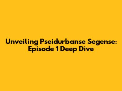 Unveiling Pseidurbanse Segense: Episode 1 Deep Dive