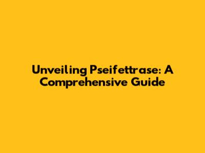 Unveiling Pseifettrase: A Comprehensive Guide