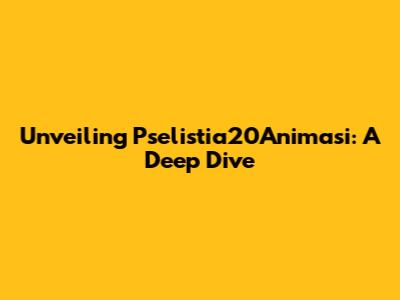 Unveiling Pselistia20Animasi: A Deep Dive