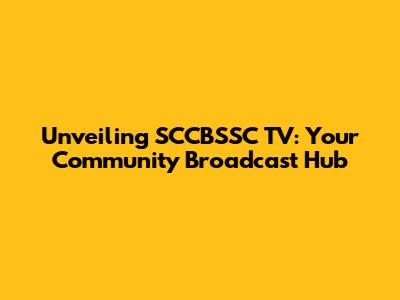 Unveiling SCCBSSC TV: Your Community Broadcast Hub