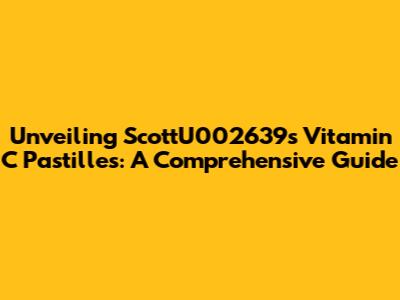 Unveiling ScottU002639's Vitamin C Pastilles: A Comprehensive Guide