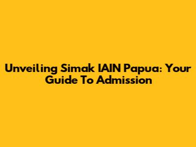 Unveiling Simak IAIN Papua: Your Guide To Admission