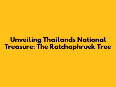 Unveiling Thailand's National Treasure: The Ratchaphruek Tree
