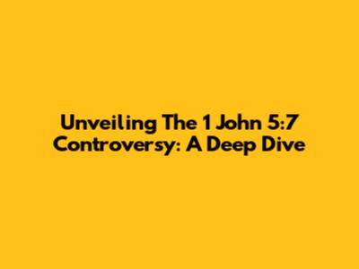 Unveiling The 1 John 5:7 Controversy: A Deep Dive