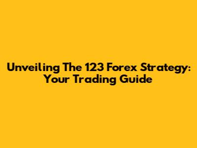 Unveiling The 123 Forex Strategy: Your Trading Guide
