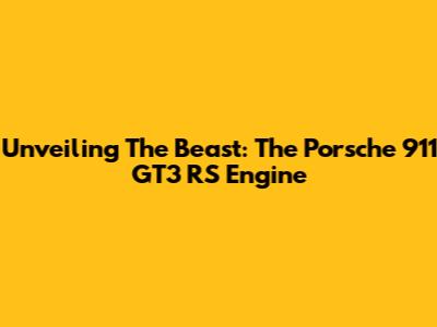 Unveiling The Beast: The Porsche 911 GT3 RS Engine