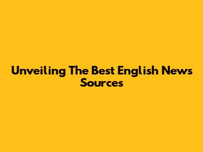 Unveiling The Best English News Sources