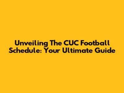 Unveiling The CUC Football Schedule: Your Ultimate Guide