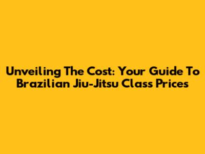 Unveiling The Cost: Your Guide To Brazilian Jiu-Jitsu Class Prices