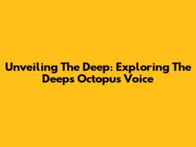Unveiling The Deep: Exploring The Deep's Octopus Voice