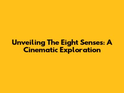 Unveiling The Eight Senses: A Cinematic Exploration