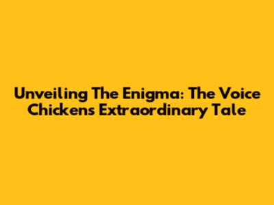Unveiling The Enigma: The Voice Chicken's Extraordinary Tale