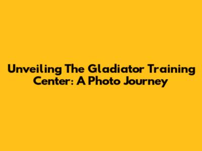 Unveiling The Gladiator Training Center: A Photo Journey
