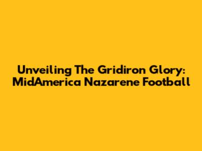 Unveiling The Gridiron Glory: MidAmerica Nazarene Football