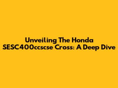 Unveiling The Honda SESC400ccscse Cross: A Deep Dive