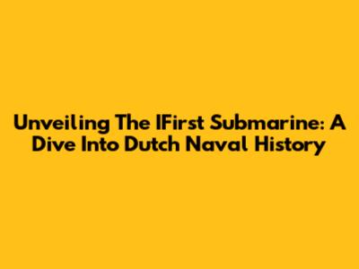 Unveiling The IFirst Submarine: A Dive Into Dutch Naval History