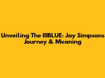 Unveiling The IIIBLUE: Jay Simpson's Journey & Meaning