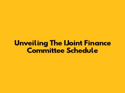 Unveiling The IJoint Finance Committee Schedule
